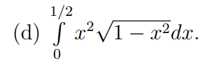 1/2
(d) f x²√1 – x²dx.
0