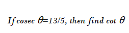 If cosec 0=13/5, then find cot 0
