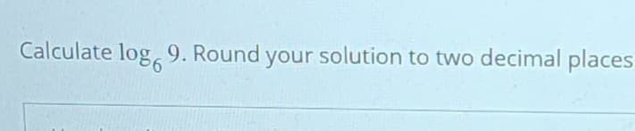Calculate log 9. Round your solution to two decimal places