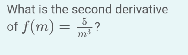 What is the second derivative
of f(m) = 53 ?
m³