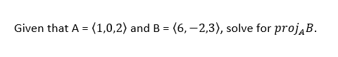 Given that A = (1,0,2) and B = (6, –2,3), solve for projąB.
