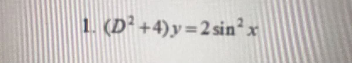 1. (D² +4)y=2 sin² x
