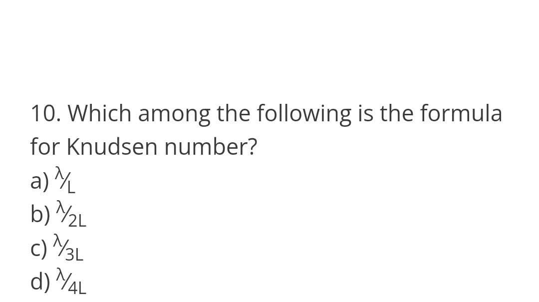 10. Which among the following is the formula
for Knudsen number?
a) Y
b) ½L
c) Y3L
d) ¼L
