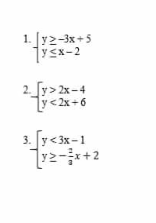 1. y2-3x+5
ySx-2
2. y> 2x-4
y<2x+6
3. [y<3x-1
