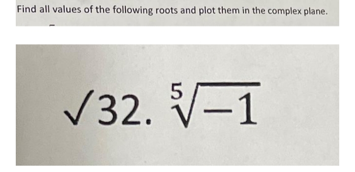 Find all values of the following roots and plot them in the complex plane.
V32. V-1
