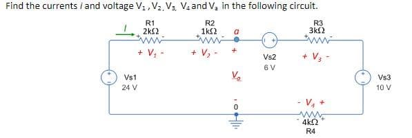 Find the currents i and voltage V1, V2. V3. Va and V, in the following circuit.
R1
2kS2
R2
1ks2
ww
+ V, -
R3
3k2
a
ww
+ V; -
+
+ V3 -
Vs2
6 V
Vs1
Vs3
24 V
10 V
- V, +
4k2
R4
