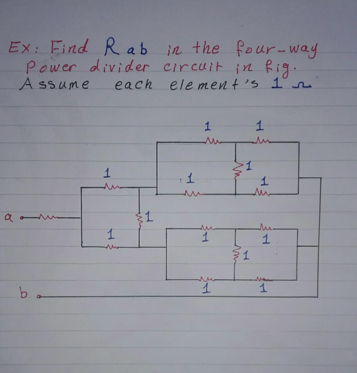 Ex: Find Rab
in the four-way
Power divider circuit in fig.
Assume
each element's 12
1
1
1
a
ba
1
ли
1
1
1
1
1
§1
1
ли
ли
1
1
