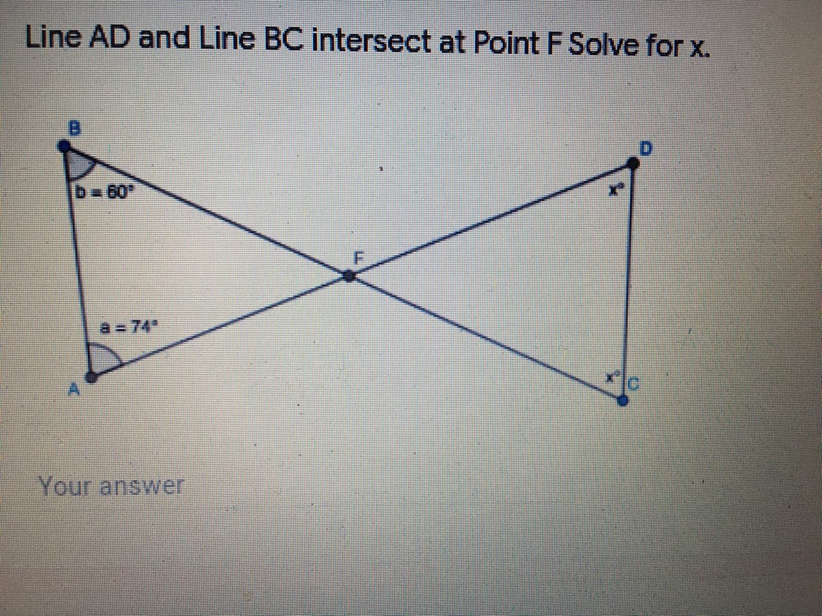 Line AD and Line BC intersect at Point F Solve for x.
b 60*
a-74"
Your answer
