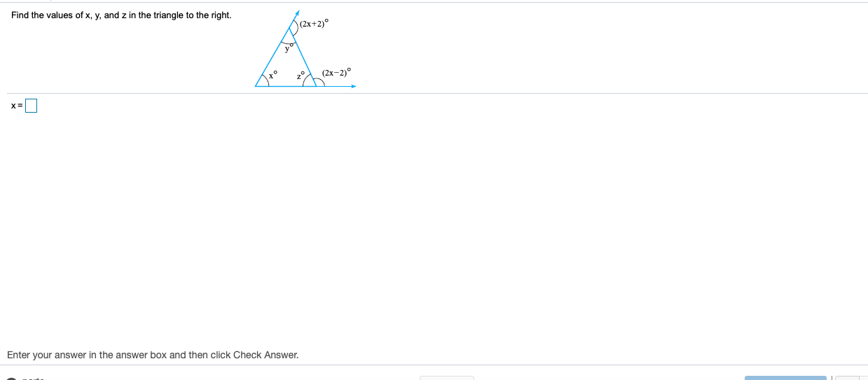Find the values of x, y, and z in the triangle to the right.
O(zx+2)°
y°
z° (2x-2)°
x=
Enter your answer in the answer box and then click Check Answer.
