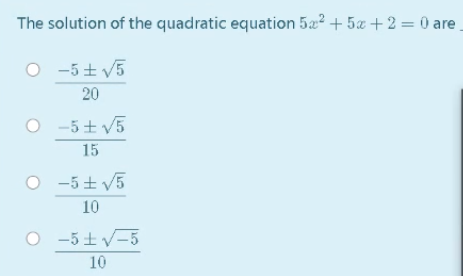 The solution of the quadratic equation 5a² + 5æ +2 = 0 ar
are
O -5+ V5
20
O -5+ v5
15
O -5+ V5
10
O -5 ±V-5
10
