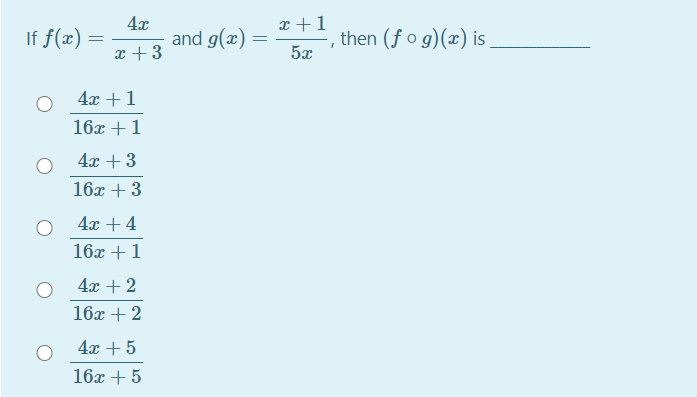 4x
and g(x) =
x +3
x +1
then (f o g)(x) is
If f(x) =
5x
4x +1
16х + 1
4x +3
16х + 3
4x + 4
16х + 1
4x + 2
16x + 2
4x + 5
16x +5
