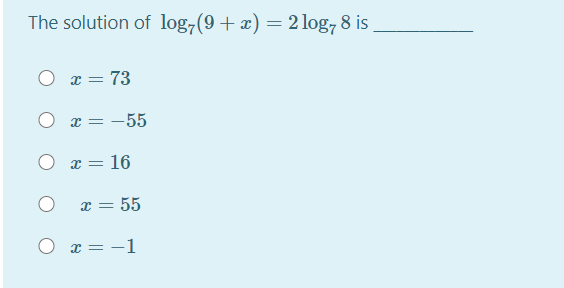 The solution of log,(9 + x) = 2 log, 8 is
O x = 73
x = -55
16
x = 55
x = -1

