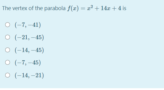 The vertex of the parabola f(х) — т? + 14г +4 is
О (-7,-41)
о (-21, —45)
О (-14, —45)
о (-7, —45)
О (-14, — 21)
