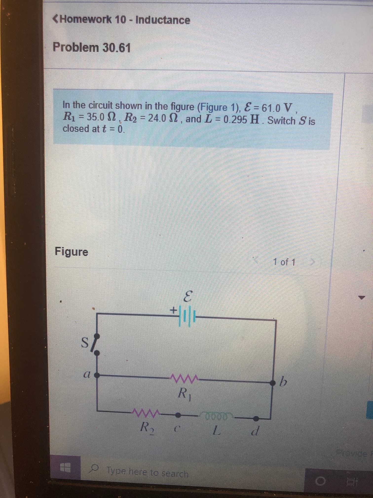 In the circuit shown in the figure (Figure 1), E = 61.0 V,
R = 35.0 . R2 = 24.0 N, and L = 0.295 H. Switch S is
closed at t = 0.
Figure
1 of 1
st.
a
R1
R,
Provic
3.
