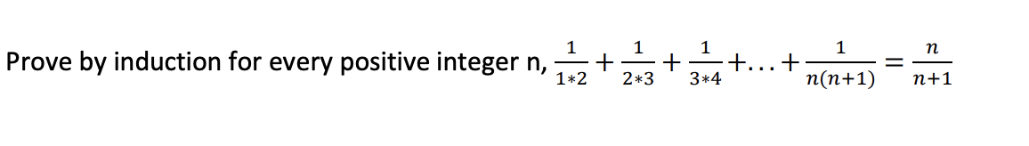 1
1
1
Prove by induction for every positive integer n, + + +.
1*2 2*3
3*4
1
n(n+1)
n
n+1