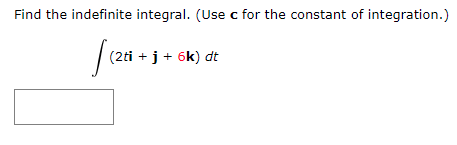 Find the indefinite integral. (Use c for the constant of integration.)
| (2ti + j + 6k) dt
