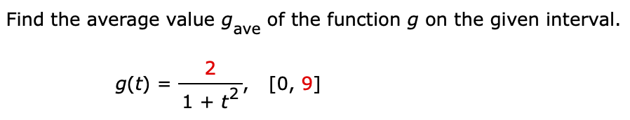 Find the average value gave of the function g on the given interval.
2
1 + t²
g(t) =
[0, 9]