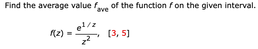 Find the average value fave of the function f on the given interval.
e¹/z
z²
2
f(z) =
[3, 5]