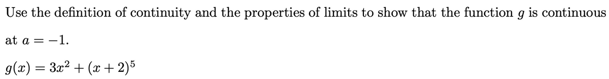 Use the definition of continuity and the properties of limits to show that the function g is continuous
at a = -1.
g(x) = 3x² + (x+2)5