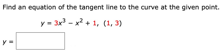 Find an equation of the tangent line to the curve at the given point.
y = 3x – x2 + 1, (1, 3)
y =
