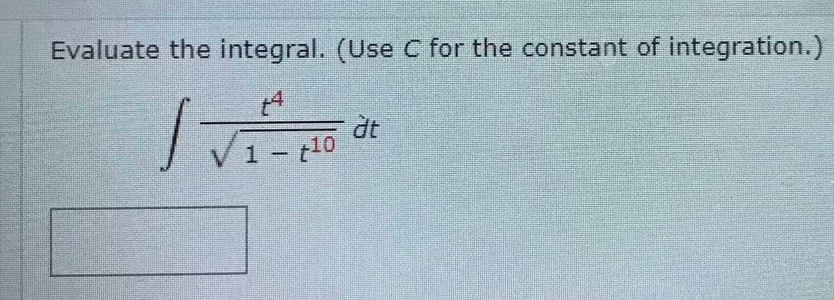 Evaluate the integral. (Use C for the constant of integration.)
dt
V1 - t10
%3D
