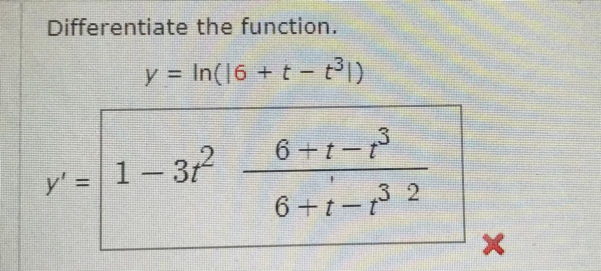 Differentiate the function.
y = In(|6 + t - tl)
!!
6+t-r
y'=1-32
%3D
6-7- 2
