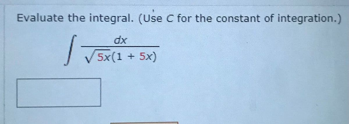 Evaluate the integral. (Use C for the constant of integration.)
|T5x(1 + 5x)
