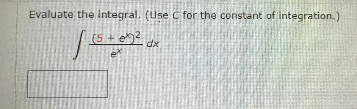 Evaluate the integral. (Use C for the constant of integration.)
(5+ e*)2
dx
ex
