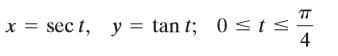 TT
x = sec t, y = tan t; 0sts.
4
