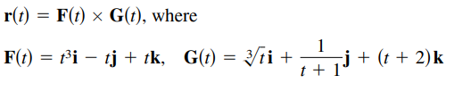 r(t) = F(t) x G(t), where
F(t) = 1³i – tj + tk, G(t) = /ti+
1
j + (t + 2)k
t + 1°
