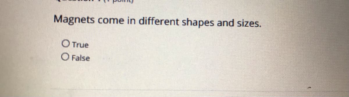 Magnets come in different shapes and sizes.
O True
O False
