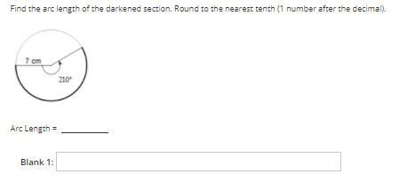 Find the arc length of the darkened section. Round to the nearest tenth (1 number after the decimal).
7 cm
210
Arc Length =
Blank 1:
