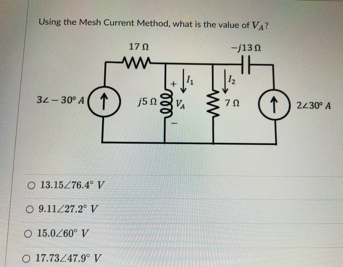Using the Mesh Current Method, what is the value of VA?
17 0
-j13 0
ww
32-30° A ( T
j5 N
VA
↑
2430° A
O 13.15Z76.4° V
O 9.11/27.2° V
O 15.0260° V
O 17.73/47.9° V
