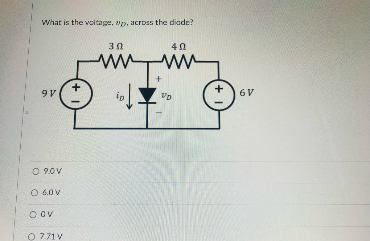 What is the voltage, vp, across the diode?
3 0
9v(+
ip
6 V
VD
9.0 V
6.0 V
O Ov
O 7.71 V
