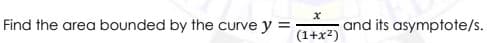 Find the area bounded by the curve y =
and its asymptote/s.
(1+x2)
