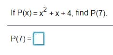 If P(x) = x +x+ 4, find P(7).
P(7) = ||
