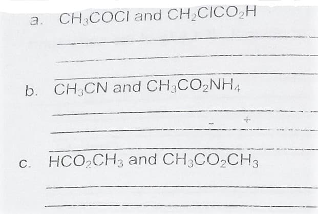 a. CH3COCI and CH,CICO,H
b. CH CN and CH3CO2NH4
HCO,CH3 and CH3CO,CH3
C.
