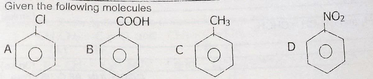 Given the following molecules
CI
COOH
CH3
NO2
A
B
C
