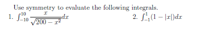 Use symmetry to evaluate the following integrals.
2. L',(1 – |r|)dr
-10
1.
dr
V200 – 1
-10
