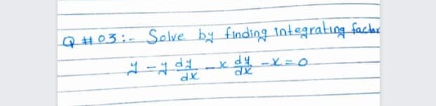 QH03:-Solve by finding lntegrating factr
d4. -X= O
