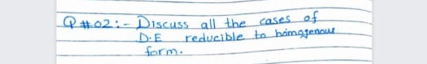 Q#02:-D1scuss all the
D.E
form.
e cases of
reducible to hamagenour
