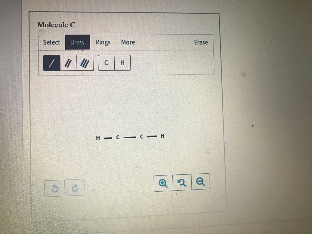 Molecule C
Select
Draw
Rings
More
Erase
H.
H C
