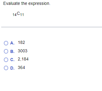 Evaluate the expression.
14C11
O A. 182
В. 3003
О с. 2,184
O D. 364
