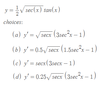 v==V sec(x) tan(x)
choices:
(a) y' = /secx (3sec²x – 1)
(b) y' = 0.5/secx (1.5sec²x – 1)
(c) y' = secx(3secx – 1)
(d) y' = 0.25/secx (3sec²x – 1)
