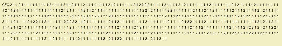 CFC 2112111111111121111211211121111111
1212111111212222111 112 111 1212111111112111111 121211111211111111
121121111 11111111111121211111211211111
1111111111112212111112211111112111211211111121112111121211111
1111111111111111211111112211121112212121 1 1 1 1 1 1 1 1 1 1 1 2 111 12121112111111111211211111111212211111212111
211121111212211211111122222112111111112112111111111211111112111121221111211111111111111111 121211211
1112112111111111111211112111111111111111121111 12121111111111111111121112111111111211112122121211221
111222111211211211121111211111211111121111111112111212111111111 112 111211121221121121121122112111111
11121111111111121121111111121111111 121211221111111 121211211