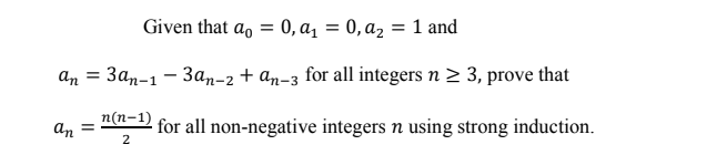 Given that a, = 0, a, = 0, a2 = 1 and
an =
3an-1 - 3an-2 + an-3 for all integers n > 3, prove that
An =
nED for all non-negative integers n using strong induction.
2

