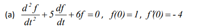 d²f . df
(a)
+5-
-+ 6f =0, f(0)= 1, f(0) = - 4
di?
dt
