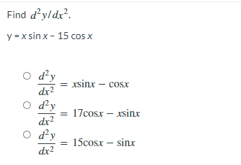 Find d'yldx.
y = x sinx - 15 cos x
d'y
xsinx – cosx
dx2
O d'y
17cosx – xsinx
dx?
dy
15cosx – sinx
dx2
