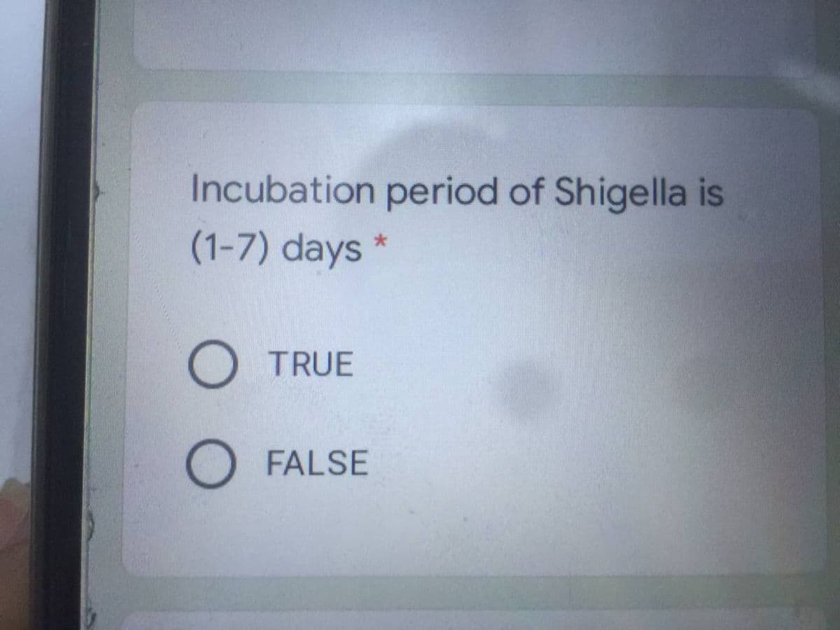 Incubation period of Shigella is
(1-7) days *
TRUE
FALSE
