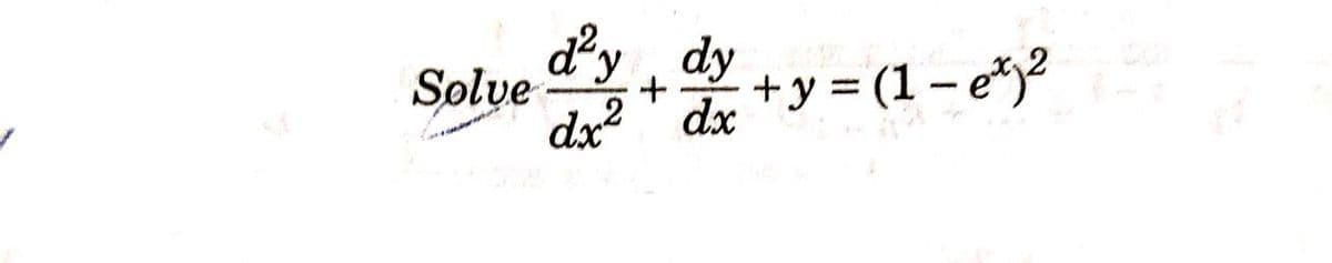 Solve
dy
dy
Solve
dx?' dx
+y = (1 – e*)2
